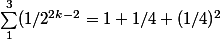\sum_1^3 (1/2^{2k - 2}=1+1/4 + (1/4)^2
